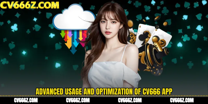 Advanced Usage and Optimization of CV666 App