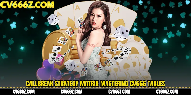 Callbreak Strategy Matrix Mastering CV666 Tables