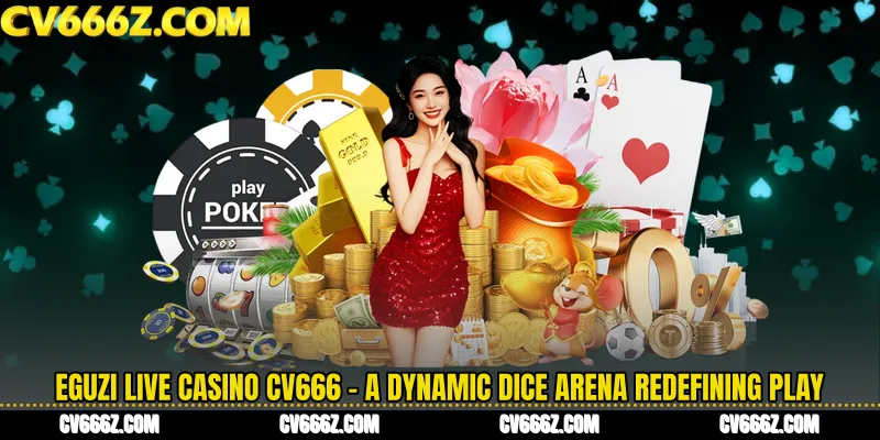 Eguzi Live Casino CV666 - A Dynamic Dice Arena Redefining Play