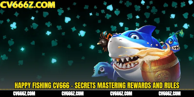 Happy Fishing CV666 - Secrets Mastering Rewards and Rules