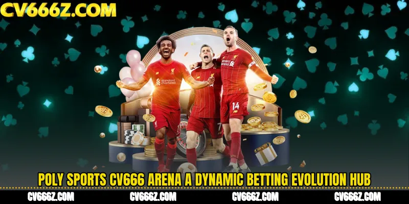 Poly Sports CV666 Arena A Dynamic Betting Evolution Hub