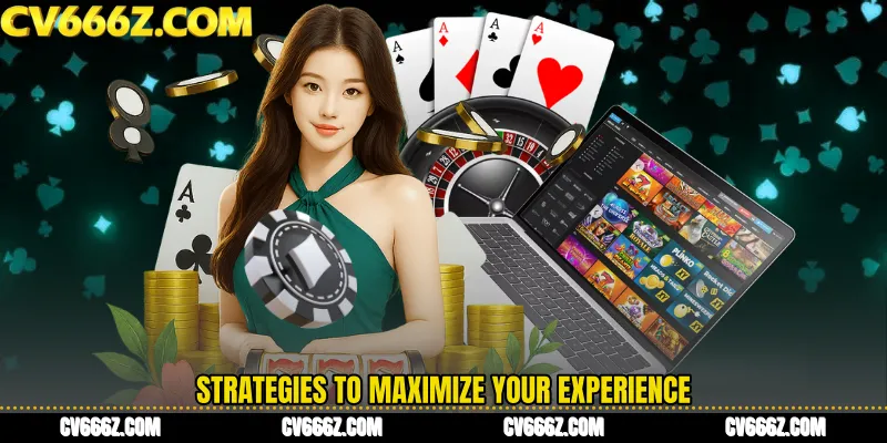 Strategies to Maximize Your Experience