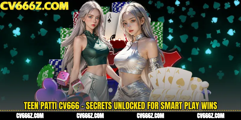 Teen Patti CV666 - Secrets Unlocked for Smart Play Wins