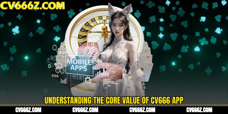 Understanding the Core Value of CV666 App